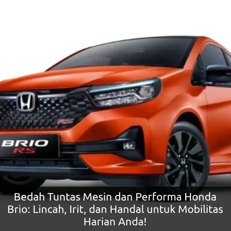 Bedah Tuntas Mesin dan Performa Honda Brio: Lincah, Irit, dan Handal untuk Mobilitas Harian Anda!