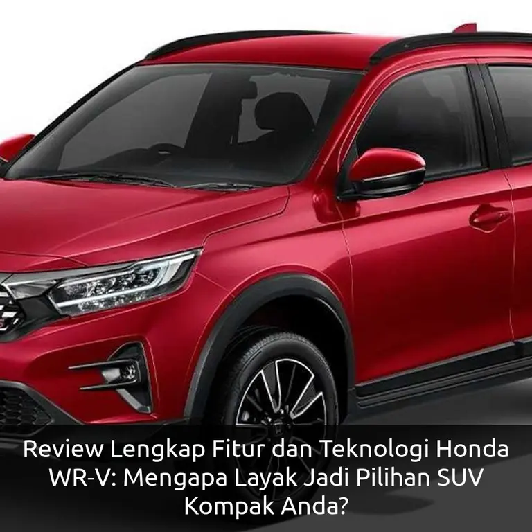Review Lengkap Fitur dan Teknologi Honda WR-V: Mengapa Layak Jadi Pilihan SUV Kompak Anda?